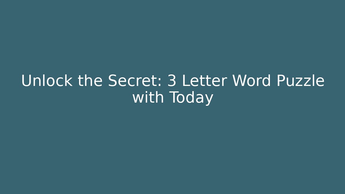 Unlock the Secret: 3 Letter Word Puzzle with Today