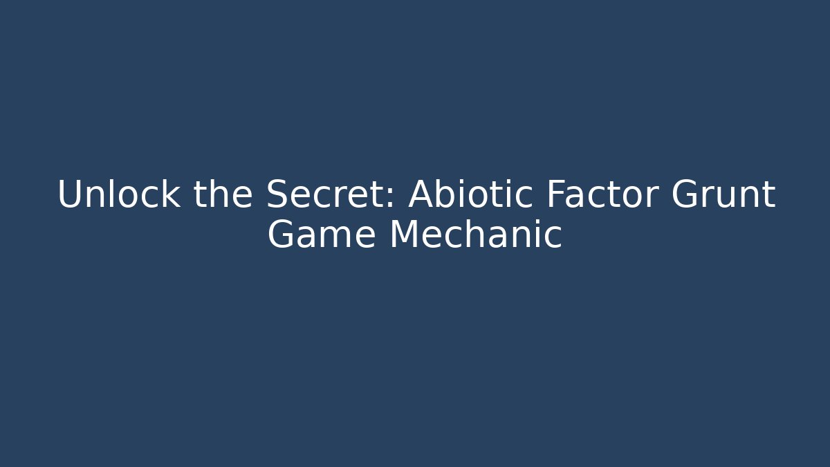 Unlock the Secret: Abiotic Factor Grunt Game Mechanic