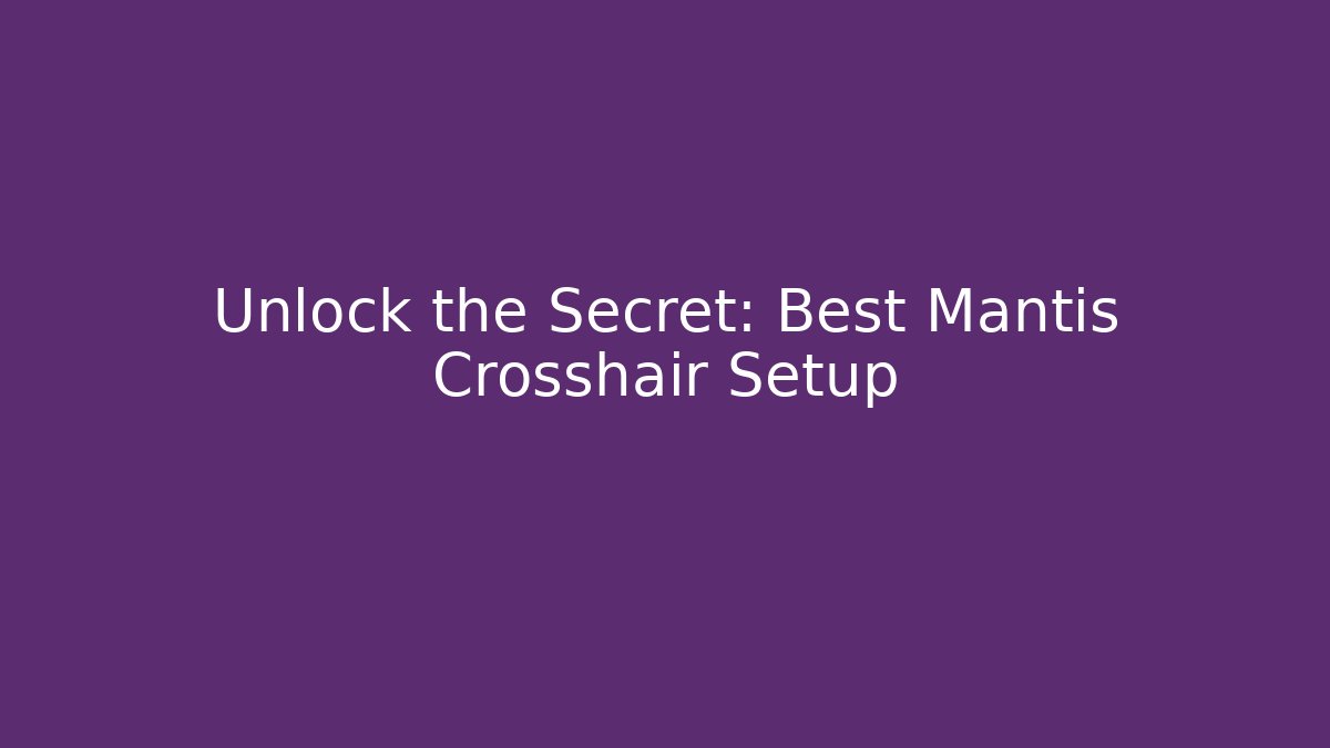 Unlock the Secret: Best Mantis Crosshair Setup