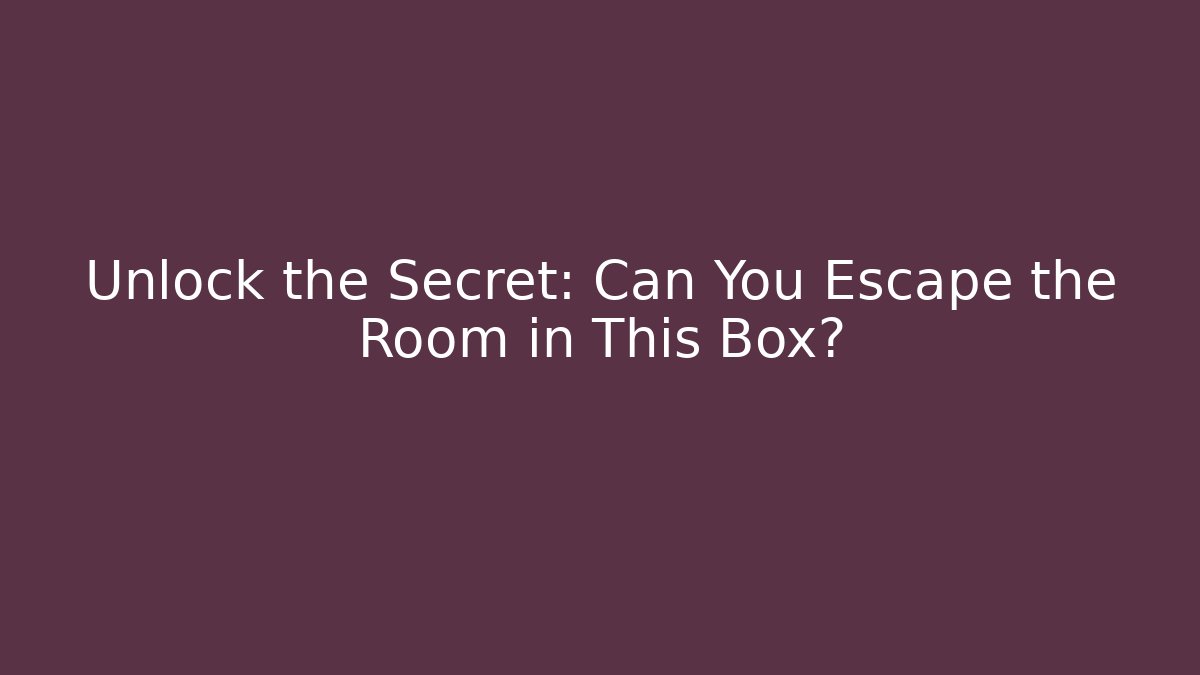 Unlock the Secret: Can You Escape the Room in This Box?