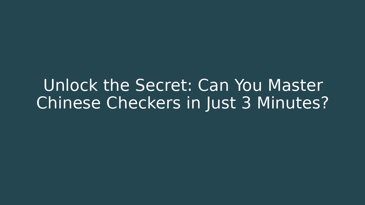 Unlock the Secret: Can You Master Chinese Checkers in Just 3 Minutes?