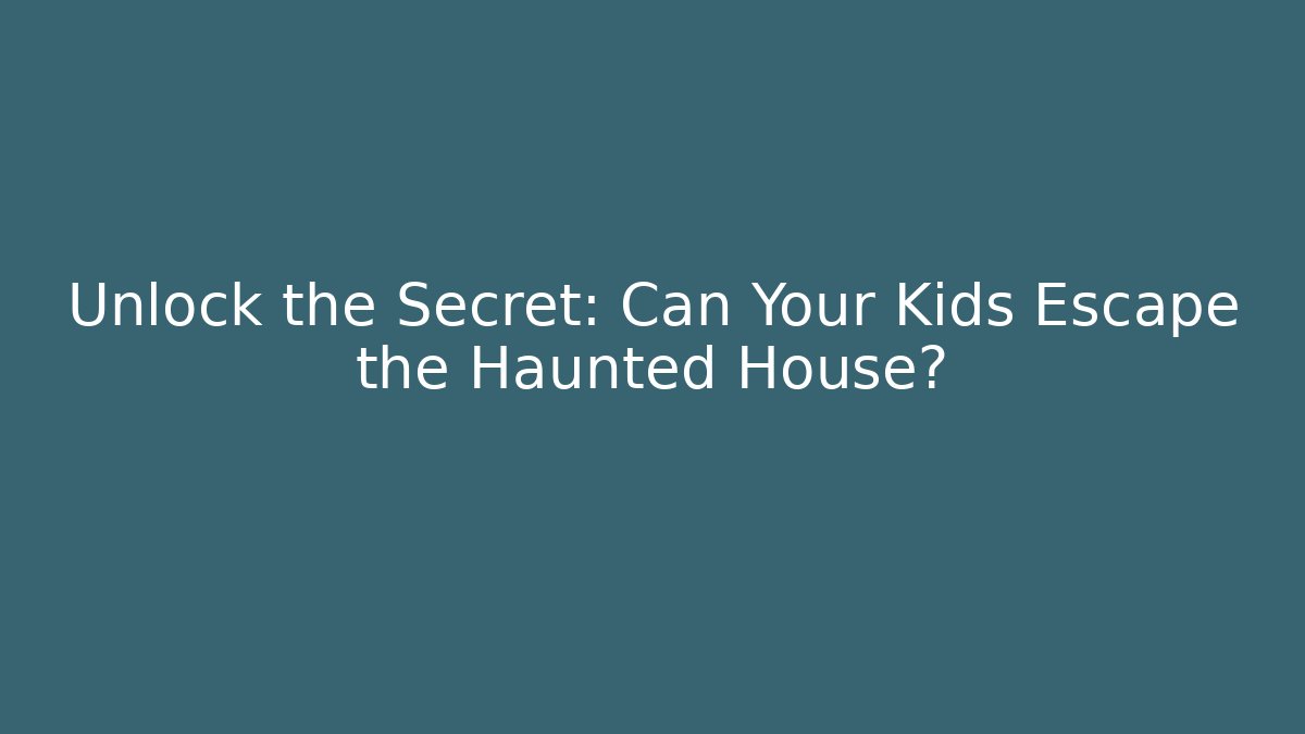 Unlock the Secret: Can Your Kids Escape the Haunted House?