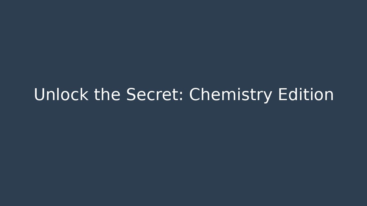 Unlock the Secret: Chemistry Edition