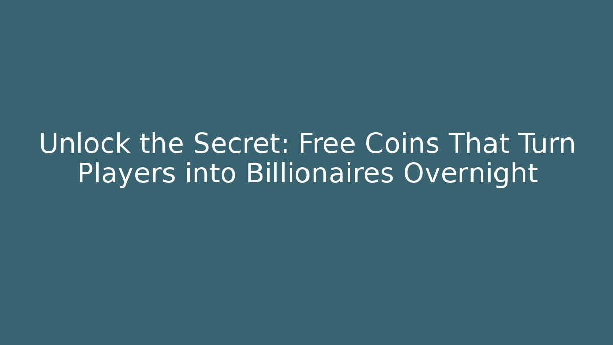 Unlock the Secret: Free Coins That Turn Players into Billionaires Overnight