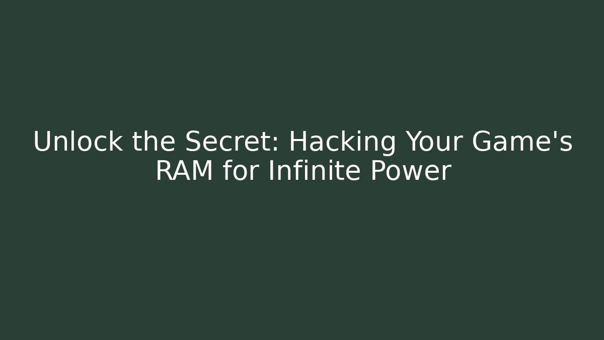 Unlock the Secret: Hacking Your Game's RAM for Infinite Power