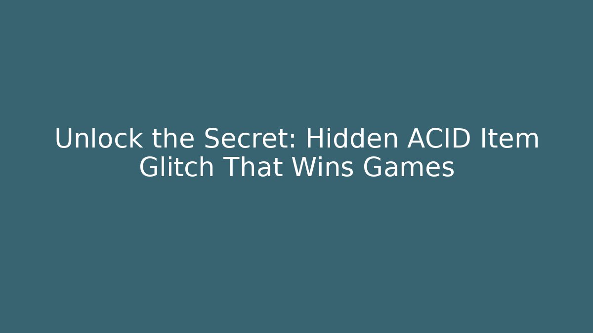 Unlock the Secret: Hidden ACID Item Glitch That Wins Games