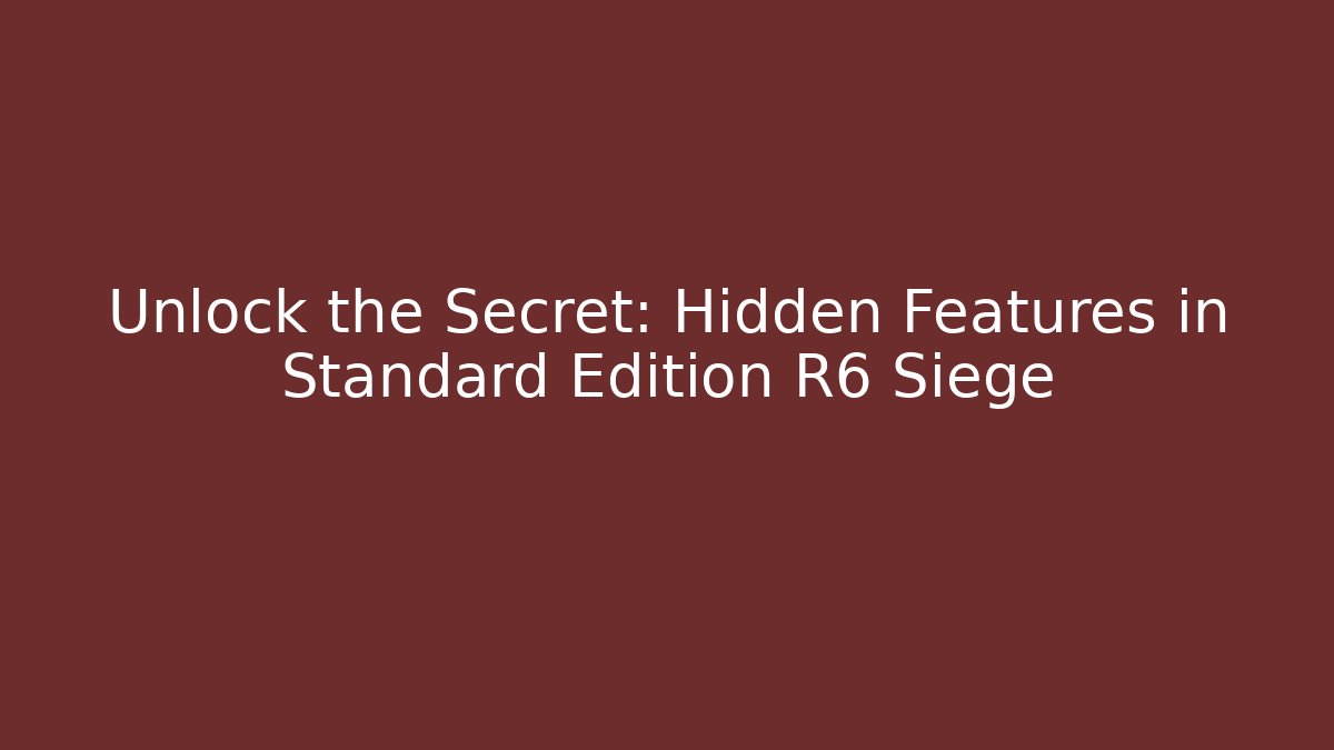 Unlock the Secret: Hidden Features in Standard Edition R6 Siege