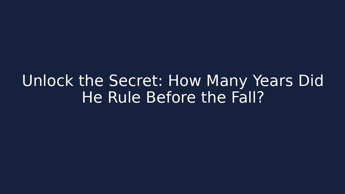 Unlock the Secret: How Many Years Did He Rule Before the Fall?