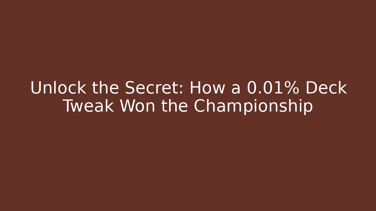 Unlock the Secret: How a 0.01% Deck Tweak Won the Championship