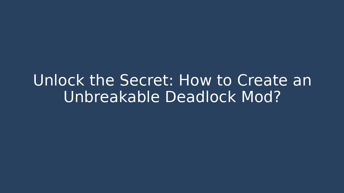 Unlock the Secret: How to Create an Unbreakable Deadlock Mod?