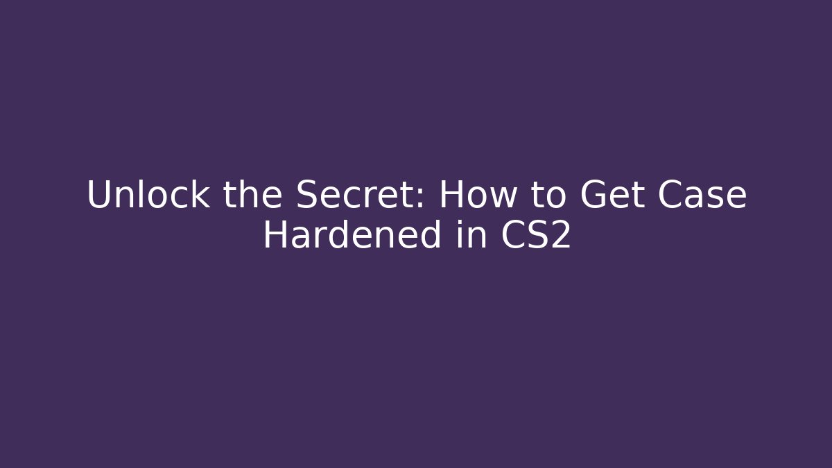 Unlock the Secret: How to Get Case Hardened in CS2 - Andrea Zevedo