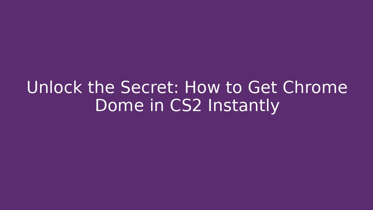 Unlock the Secret: How to Get Chrome Dome in CS2 Instantly - Andrea Zevedo