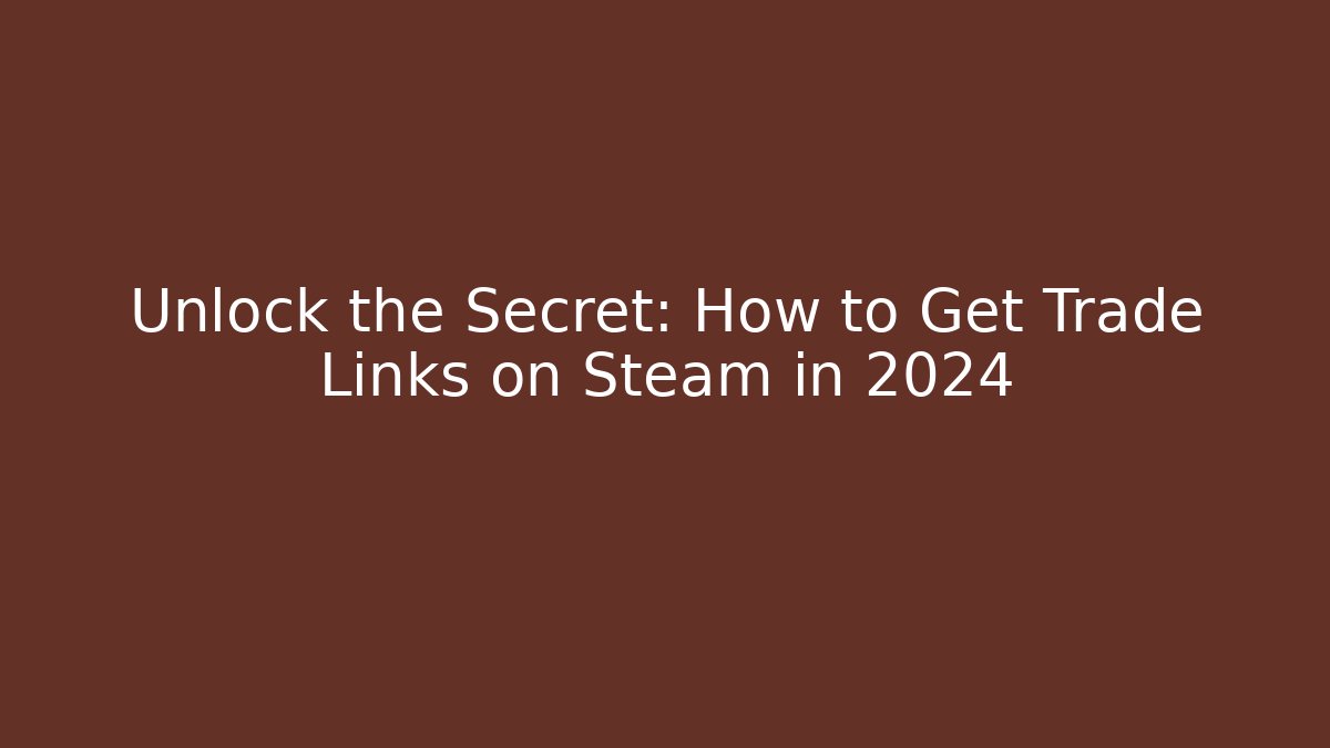 Unlock the Secret: How to Get Trade Links on Steam in 2024