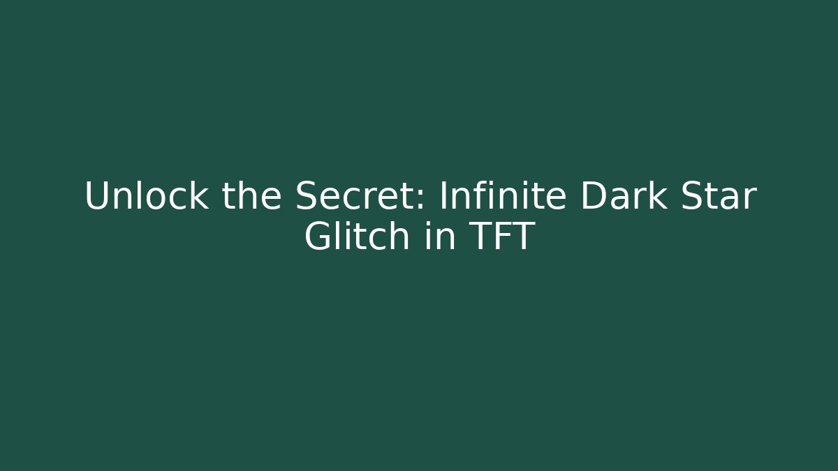 Unlock the Secret: Infinite Dark Star Glitch in TFT
