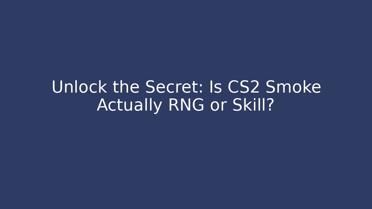 Unlock the Secret: Is CS2 Smoke Actually RNG or Skill?