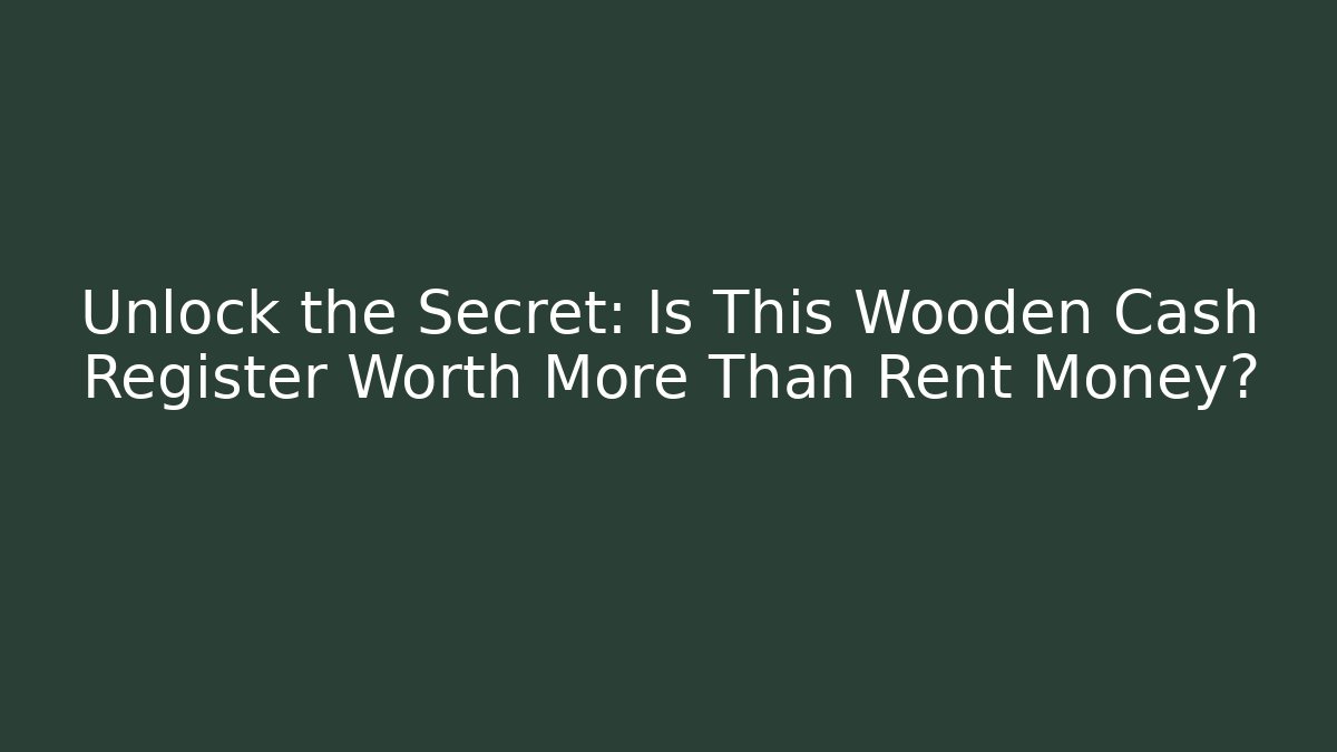 Unlock the Secret: Is This Wooden Cash Register Worth More Than Rent Money?