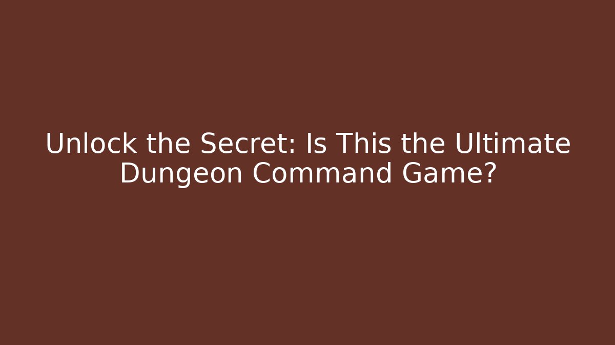 Unlock the Secret: Is This the Ultimate Dungeon Command Game?