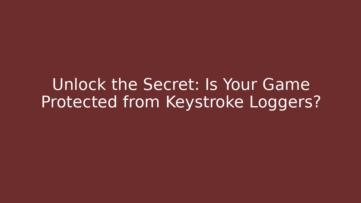 Unlock the Secret: Is Your Game Protected from Keystroke Loggers?