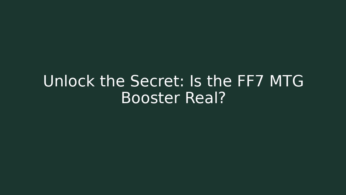 Unlock the Secret: Is the FF7 MTG Booster Real?