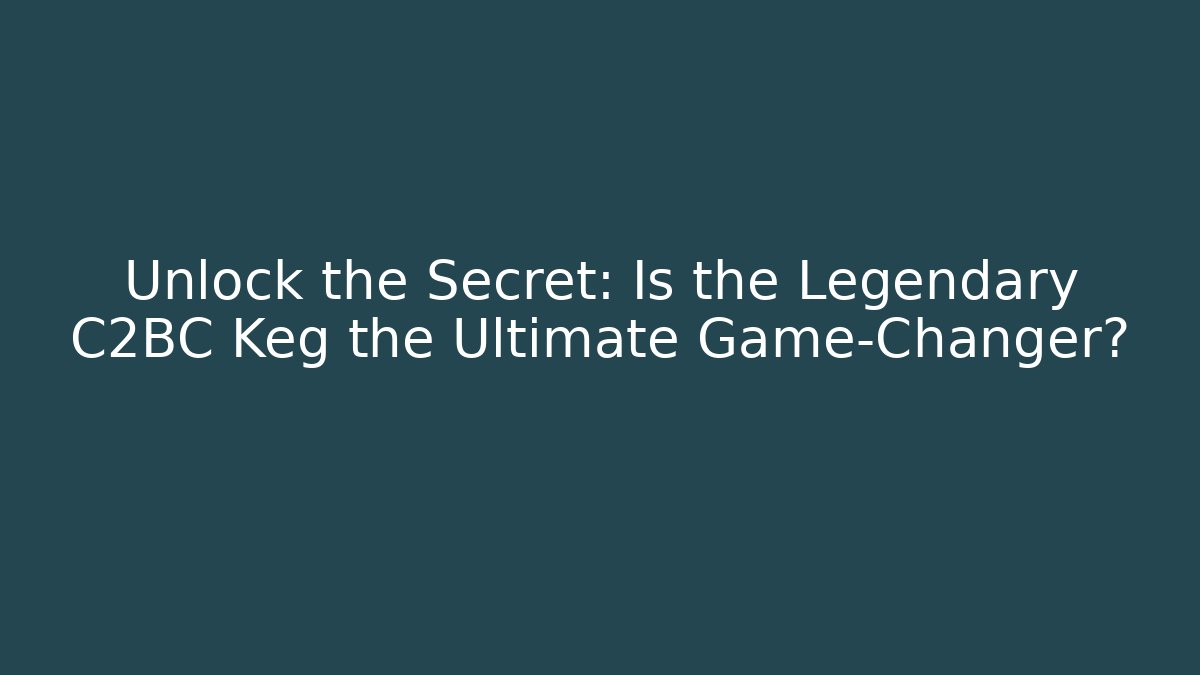 Unlock the Secret: Is the Legendary C2BC Keg the Ultimate Game-Changer?