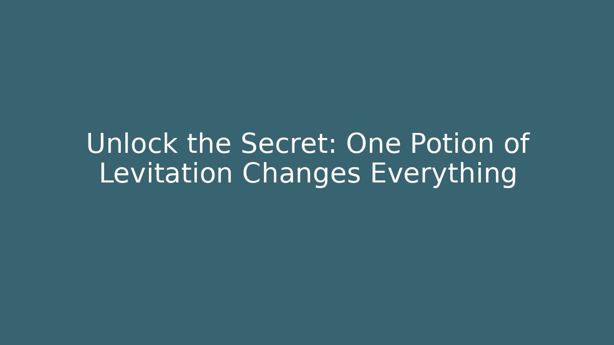 Unlock the Secret: One Potion of Levitation Changes Everything