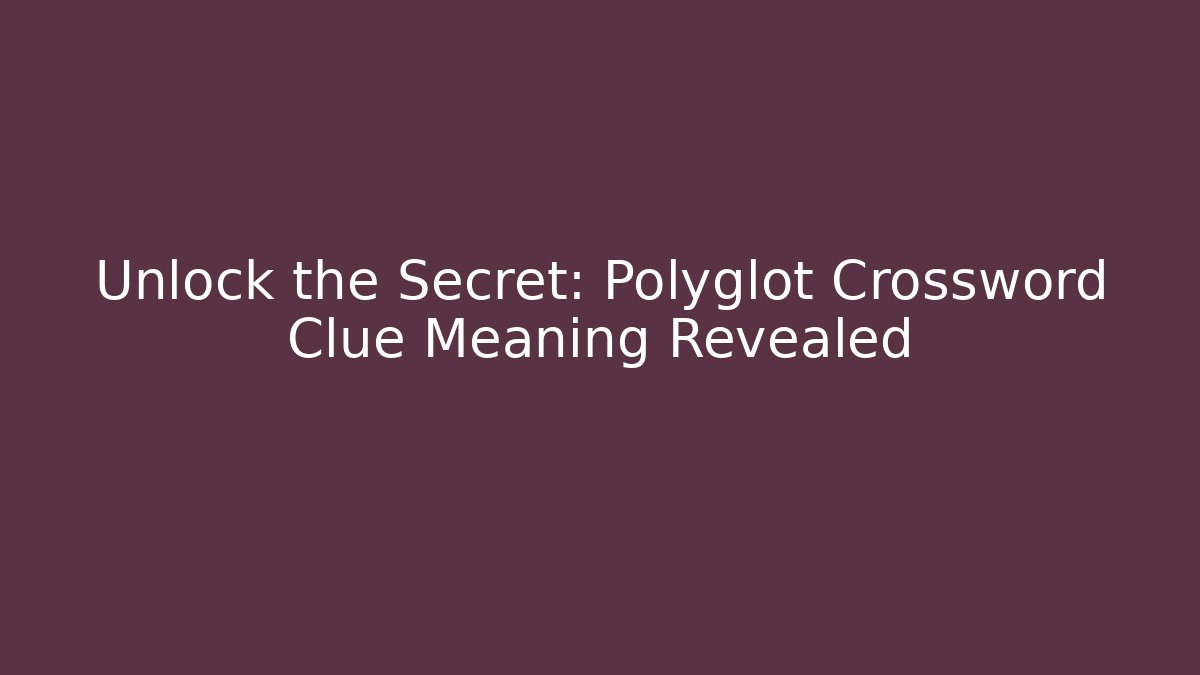 Unlock the Secret: Polyglot Crossword Clue Meaning Revealed