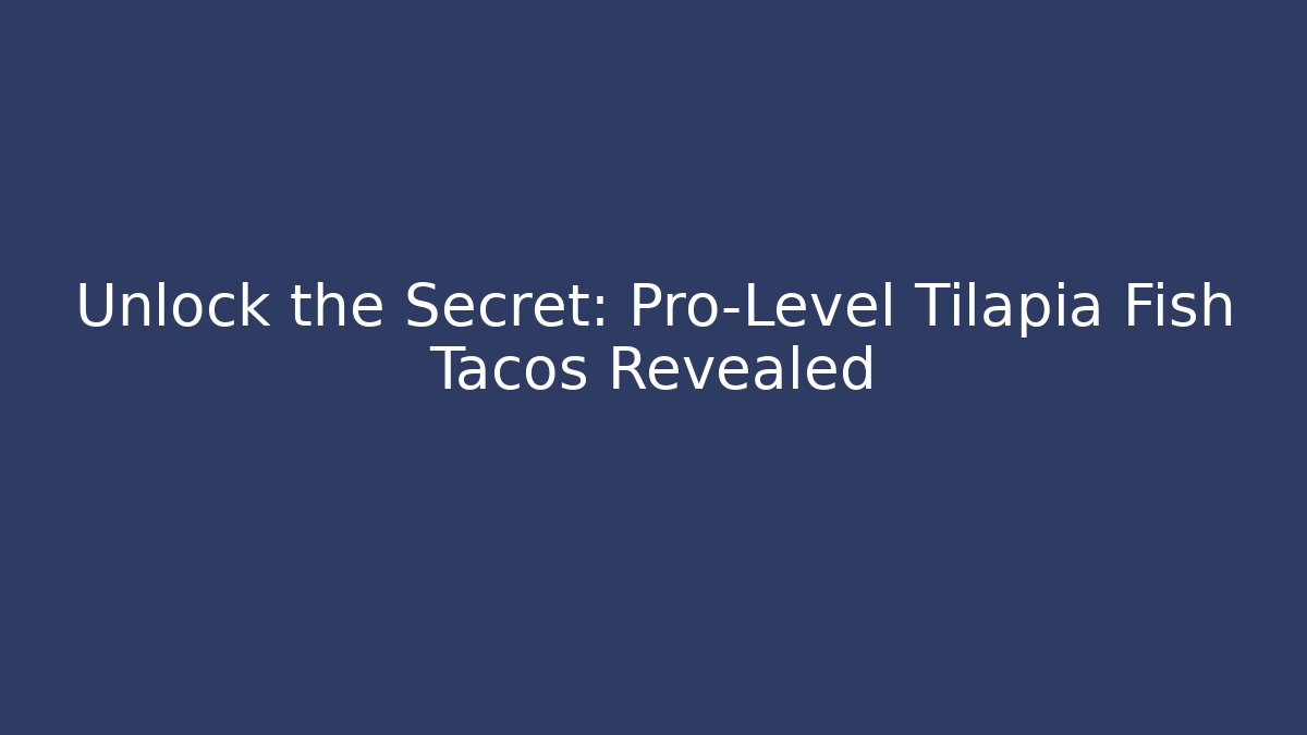 Unlock the Secret: Pro-Level Tilapia Fish Tacos Revealed