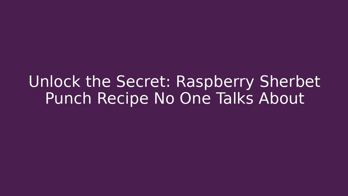 Unlock the Secret: Raspberry Sherbet Punch Recipe No One Talks About