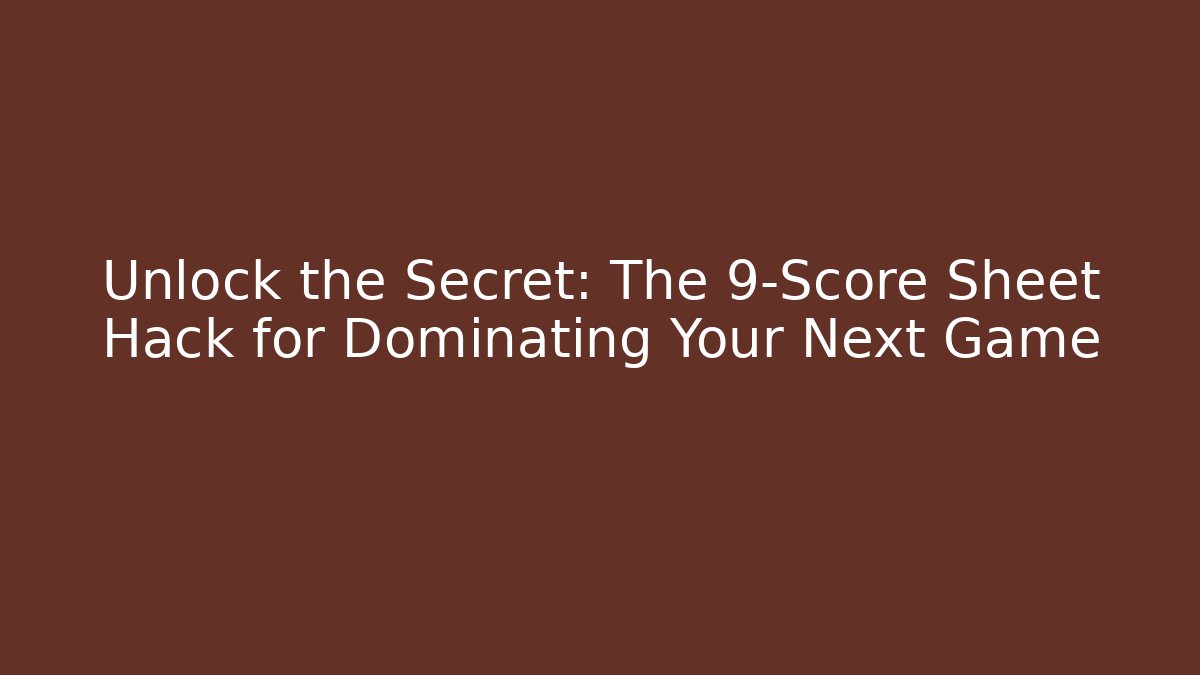 Unlock the Secret: The 9-Score Sheet Hack for Dominating Your Next Game
