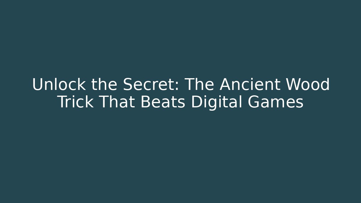 Unlock the Secret: The Ancient Wood Trick That Beats Digital Games - Andrea Zevedo