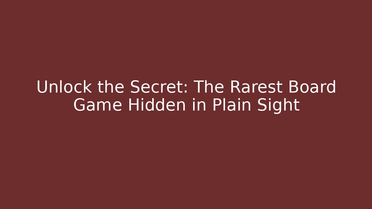 Unlock the Secret: The Rarest Board Game Hidden in Plain Sight