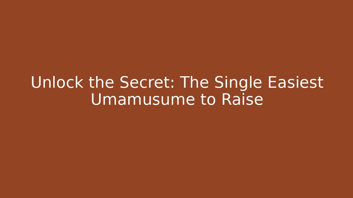 Unlock the Secret: The Single Easiest Umamusume to Raise