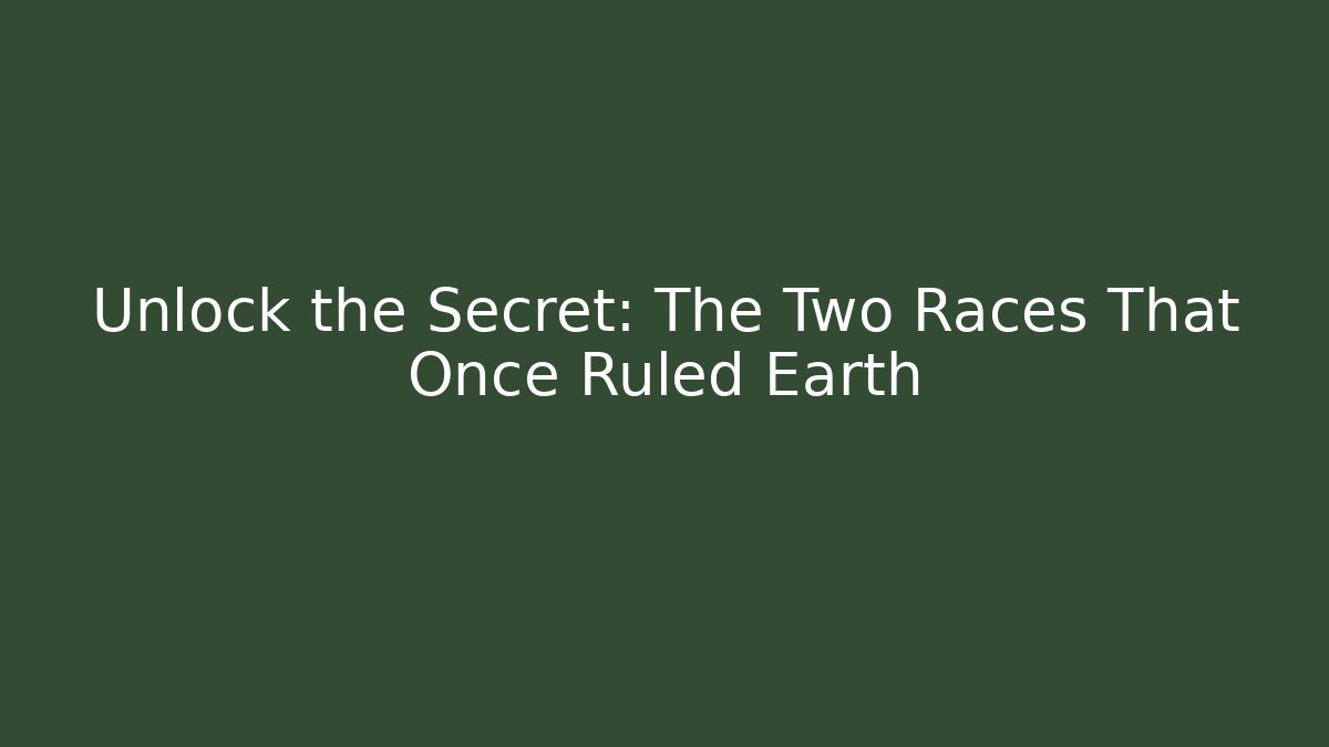 Unlock the Secret: The Two Races That Once Ruled Earth