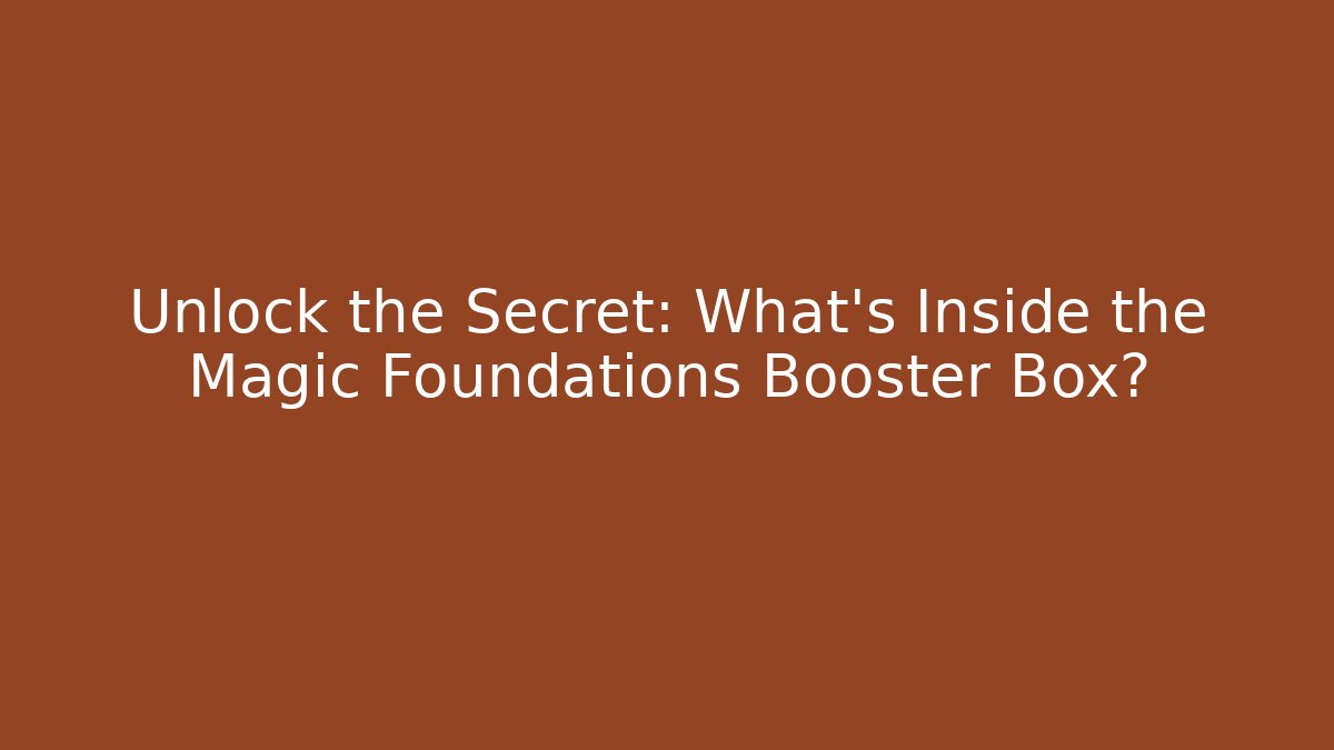 Unlock the Secret: What’s Inside the Magic Foundations Booster Box?