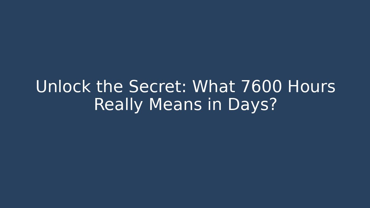 Unlock the Secret: What 7600 Hours Really Means in Days?