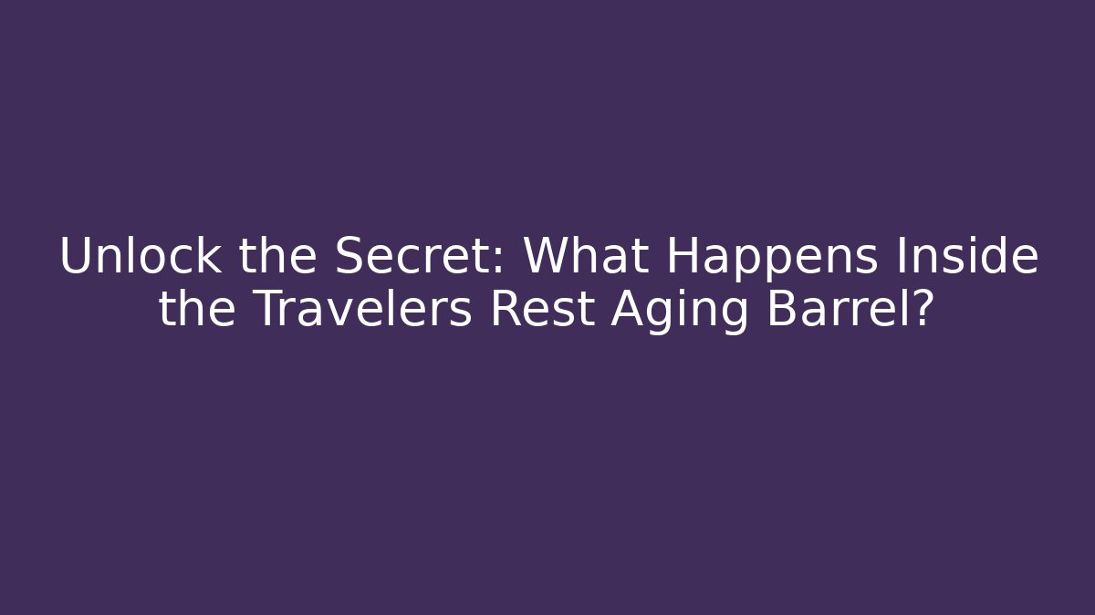 Unlock the Secret: What Happens Inside the Travelers Rest Aging Barrel?