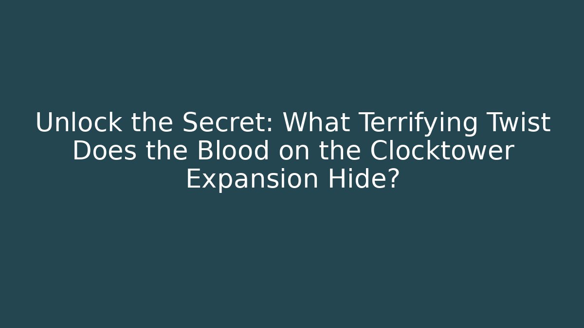 Unlock the Secret: What Terrifying Twist Does the Blood on the Clocktower Expansion Hide?