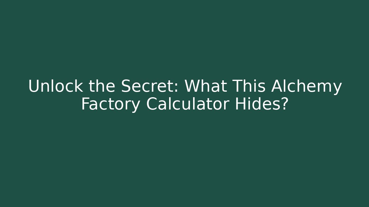 Unlock the Secret: What This Alchemy Factory Calculator Hides?