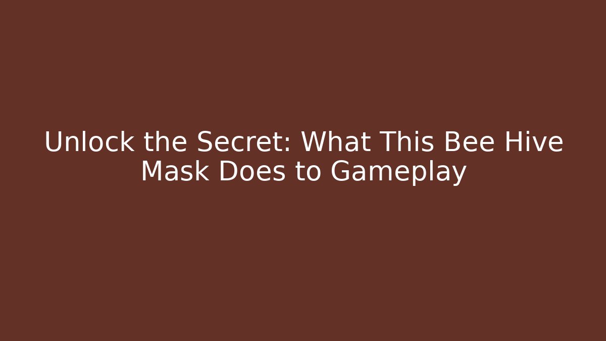 Unlock the Secret: What This Bee Hive Mask Does to Gameplay