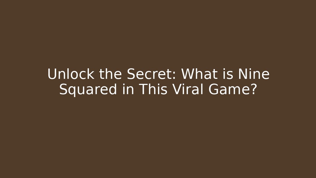 Unlock the Secret: What is Nine Squared in This Viral Game?
