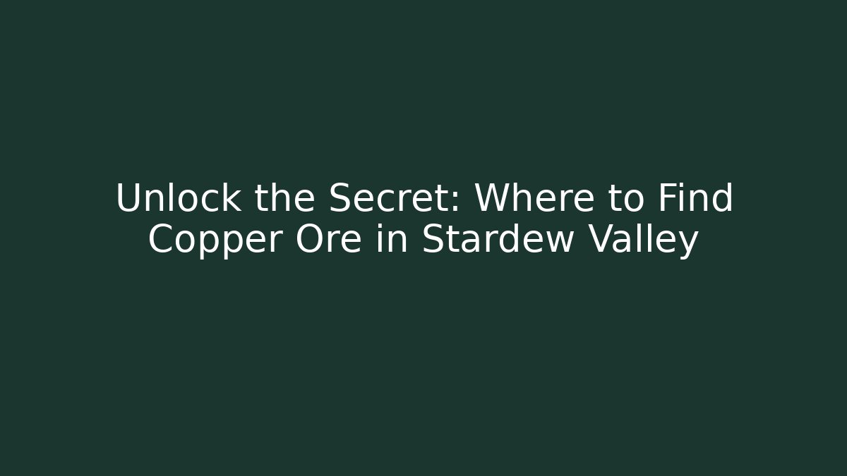 Unlock the Secret: Where to Find Copper Ore in Stardew Valley