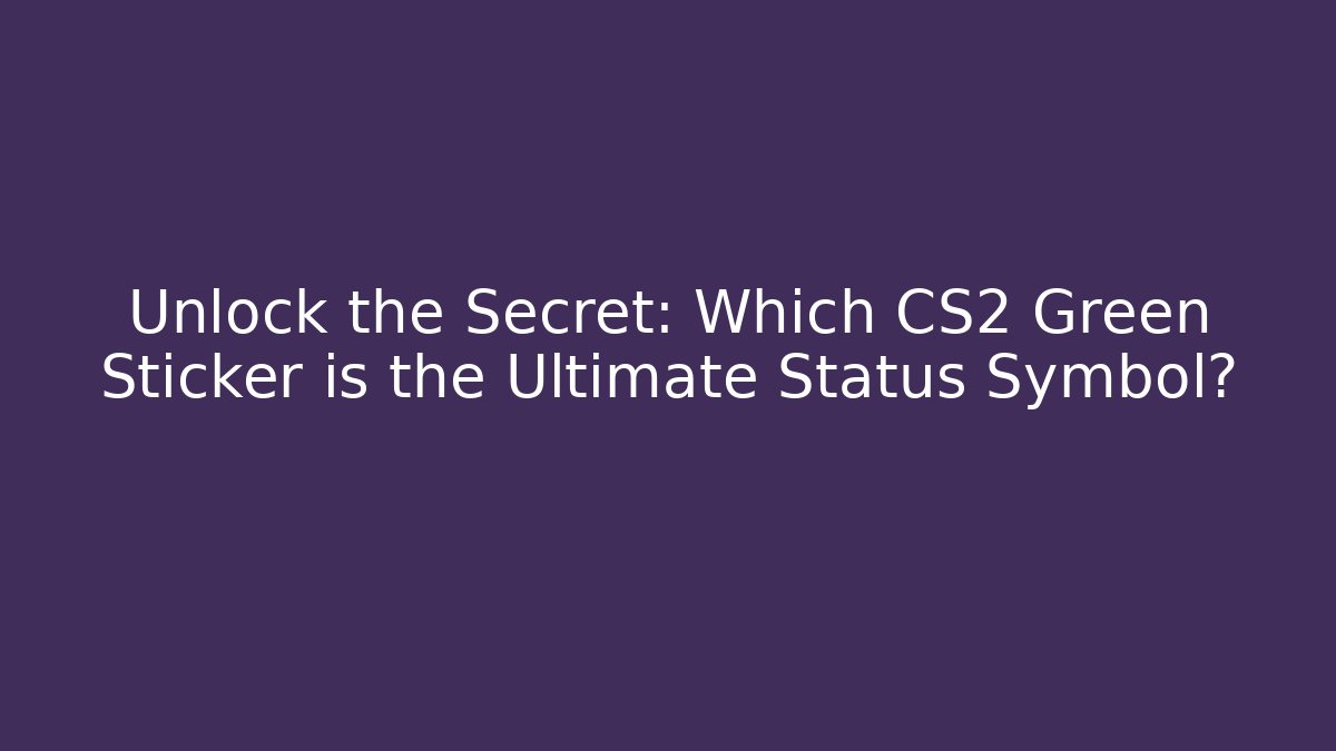 Unlock the Secret: Which CS2 Green Sticker is the Ultimate Status Symbol?