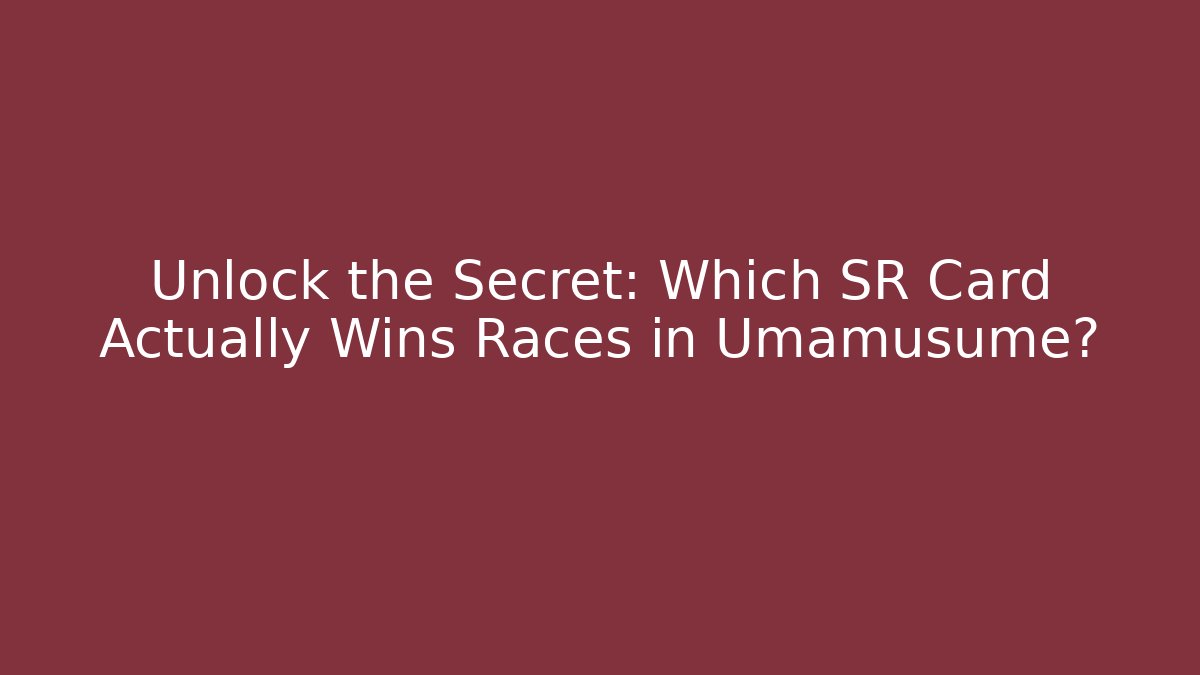 Unlock the Secret: Which SR Card Actually Wins Races in Umamusume?