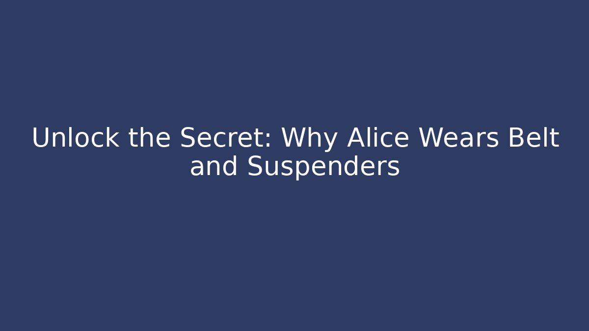 Unlock the Secret: Why Alice Wears Belt and Suspenders