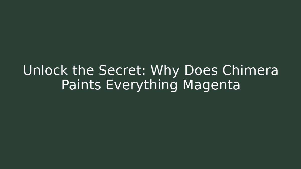 Unlock the Secret: Why Does Chimera Paints Everything Magenta