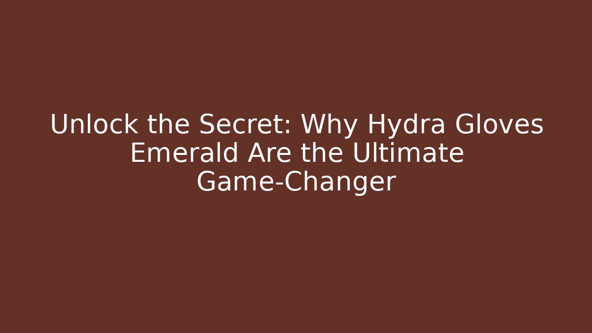 Unlock the Secret: Why Hydra Gloves Emerald Are the Ultimate Game-Changer