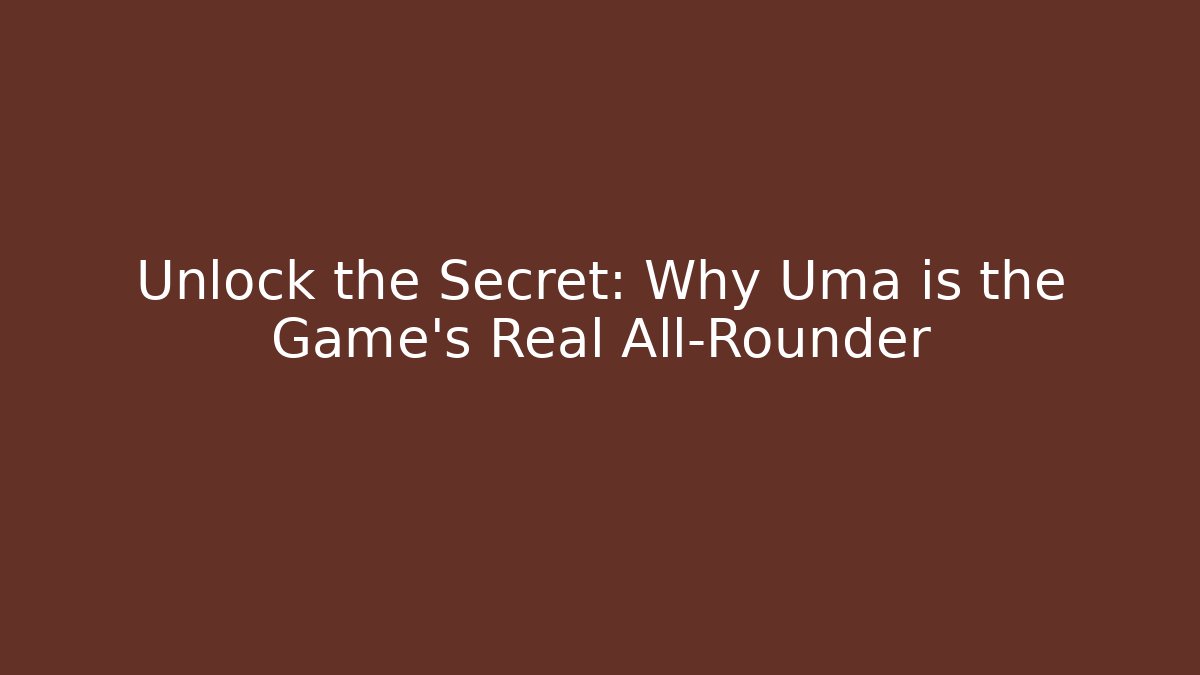 Unlock the Secret: Why Uma is the Game's Real All-Rounder