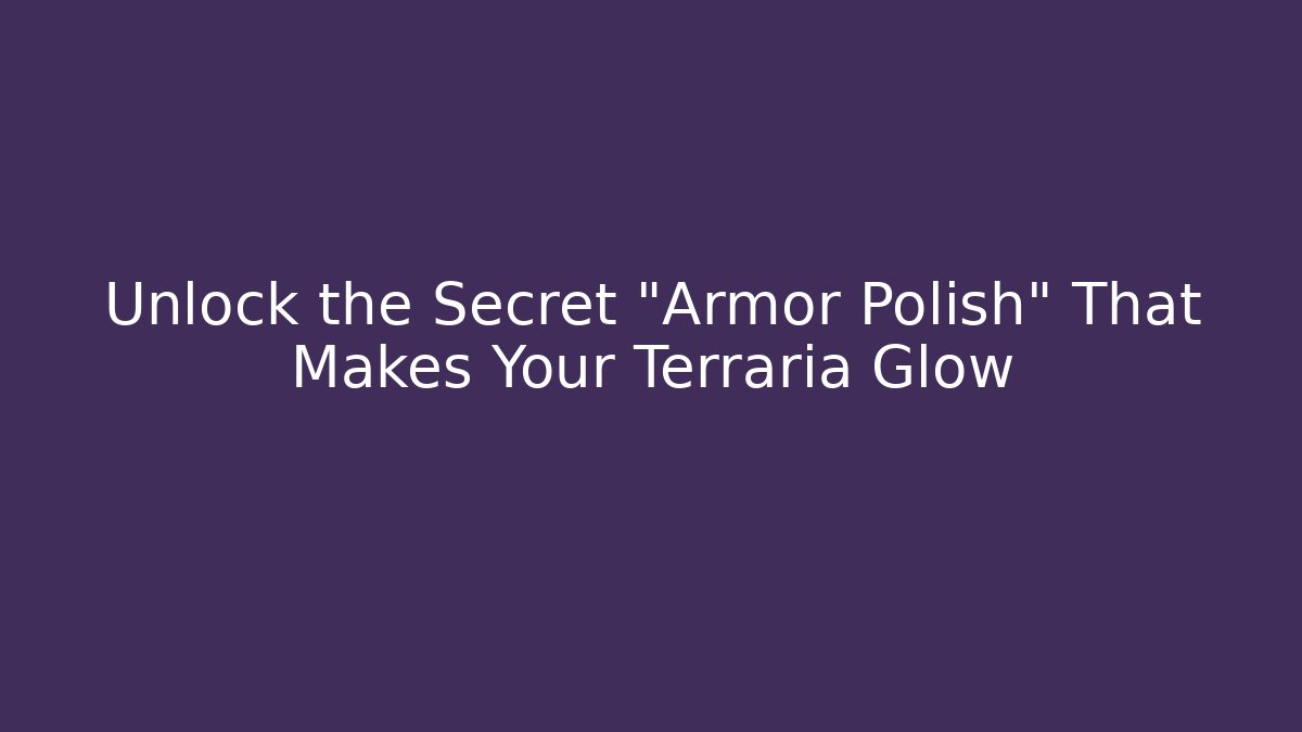 Unlock the Secret “Armor Polish” That Makes Your Terraria Glow