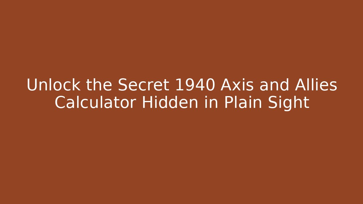 Unlock the Secret 1940 Axis and Allies Calculator Hidden in Plain Sight