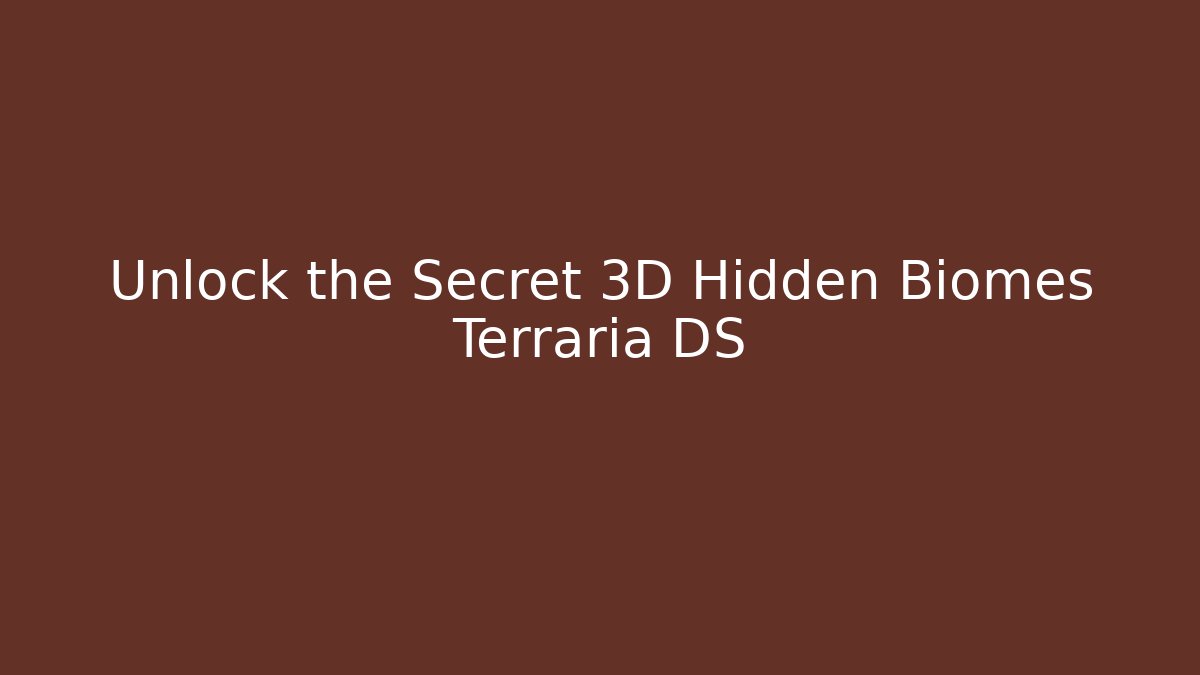 Unlock the Secret 3D Hidden Biomes Terraria DS